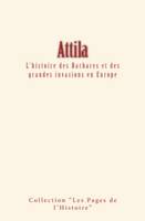 Attila : L'histoire des Barbares et des grandes invasions en Europe