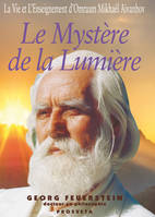 Le mystère de la lumière - la vie et l'enseignement d'Omraam Mikhaël Aïvanhov, la vie et l'enseignement d'Omraam Mikhaël Aïvanhov