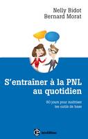 S'entrainer à la PNL au quotidien - 80 jours pour maîtriser les outils de la PNL, 80 jours pour maîtriser les outils de la PNL