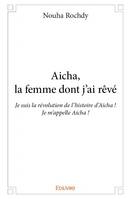 Aicha, la femme dont j'ai rêvé, Je suis la révolution de l'histoire d'Aicha ! Je m'appelle Aicha !