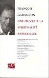 FRANCOIS GARAGNON, UNE OEUVRE A LA SPIRITUALITÉ ENSOLEILLÉE - Biobibliographie, une oeuvre à la spiritualité ensoleillée