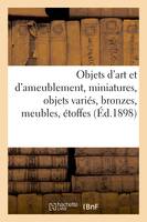 Objets d'art et d'ameublement, miniatures, objets variés, bronzes, meubles, étoffes