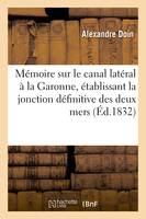 Mémoire sur le canal latéral à la Garonne, établissant la jonction définitive des deux mers