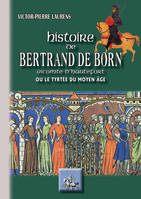 Histoire de Bertrand de Born, vicomte d'Hautefort ou Le Tyrtée du Moyen âge