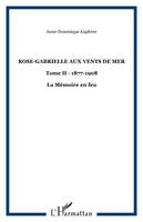 2, Rose-Gabrielle aux vents de mer, Tome II - 1877-1908 - La Mémoire en feu