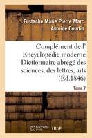 Complément de l' Encyclopédie moderne Dictionnaire abrégé des sciences, des lettres, arts Tome 7