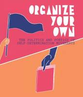 Organize Your Own: The Politics and Poetics of Self-Determination Movements /anglais