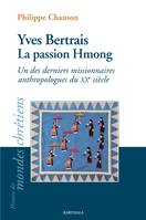 Yves Bertrais, la passion Hmong, Un des derniers missionnaires-anthropologues du xxe siècle