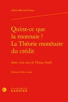 Qu'est-ce que la monnaie ?; La théorie monétaire du crédit, Suivis d'un essai de thomas smith