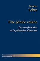 Une pensée voisine, Lectures françaises de la philosophie allemande