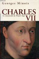 Charles VII le crépuscule du moyen âge - Un roi shakespearien., un roi shakespearien