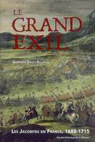 Le grand exil. Les Jacobites en France, 1688-1715