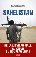 Sahelistan, de la Libye au Mali, au coeur du nouveau Jihad