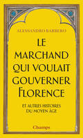 Le marchand qui voulait gouverner Florence, Et autres histoires du Moyen Age