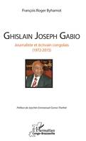 Ghislain Joseph Gabio, Journaliste et écrivain congolais (1972-2015)