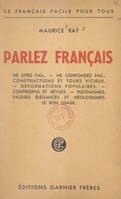 Parlez français, Ne dites pas, ne confondez pas, constructions et tours vicieux, déformations populaires, contresens et bévues, pléonasmes, fausses élégances et néologismes, le bon usage