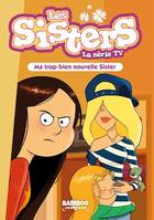 Les Sisters - La Série TV - Poche - tome 58, Ma trop bien nouvelle Sister