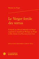 Le Verger fertile des vertus, Composé par defuncte Madame du Verger augmenté et amplifié par Philippe du Verger sa fille, femme d'un Procureur de la Cour