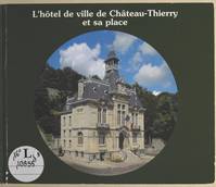 L'hôtel de ville de Château-Thierry et sa place