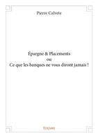 Épargne & Placements ou Ce que les banques ne vous diront jamais !