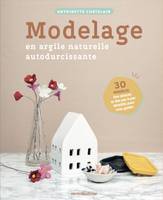 Modelage en argile naturelle autodurcissante, 30 modèles, des astuces et des pas à pas détaillés pour vous guider