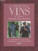 LA ROUTE DES VINS DE FRANCE REGION PAR REGION - DE LA CHAMPAGNE AU LANGUEDOC DU BORDELAIS A LA VALLEE DU RHONE.