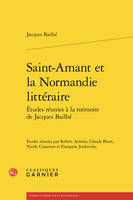 Saint-amant et la normandie littéraire - etudes réunies à la mémoire de jacques, ETUDES RÉUNIES À LA MÉMOIRE DE JACQUES BAILBÉ