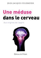 Une méduse dans le cerveau / aux origines de l'esprit