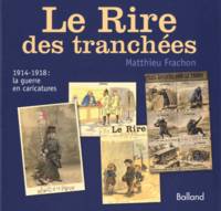 Le Rire des tranchées , 1914-1918 : la guerre en caricatures