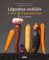 Légumes oubliés d'hier et d'aujourd'hui et 125 recettes, ET 125 RECETTES