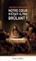 Notre cœur n'était-il pas tout brûlant ?