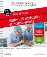 Bien débuter - Plaies, cicatrisation et pansements, Bonnes pratiques infirmières en fiches