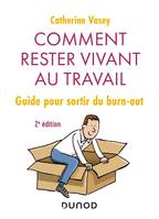 Comment rester vivant au travail - 2e éd. - Guide pour sortir du burn out, Guide pour sortir du burn out