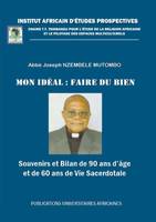 Mon idéal : faire du bien, Souvenirs et Bilan de  90 ans d'âge et âge  et de 60 ans de Vie Sacerdotale