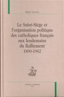 Le Saint-Siège et l'organisation politique des catholiques français aux lendemains du Ralliement 1890-1902