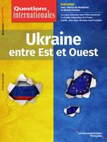 Questions Internationales : Ukraine, entre Est et Ouest - n°118