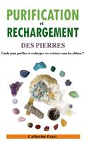 PURIFICATION ET RECHARGEMENT DES PIERRES, Guide pour purifier et recharger vos cristaux sans les abîmer