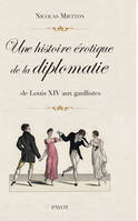 Une histoire érotique de la diplomatie, De Louis XIV aux gaullistes