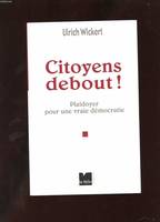 Citoyens debout ! : Plaidoyer pour une vraie démocratie, plaidoyer pour une vraie démocratie