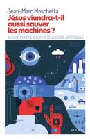 Jésus viendra-t-il aussi sauver les machines ?, Regard chrétien sur l'intelligence artificielle et les nouvelles technologies