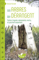 Ces arbres qui dérangent, Tordus, trognés, sénescents, morts... et pourtant essentiels