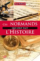 Ces Normands Qui Ont Fait L'Histoire