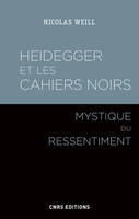 Heidegger et les cahiers noirs - Mystique du ressentiment