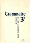 Grammaire 3e - Livre du professeur, éd. 1999, écrire, dire, lire