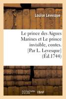 Le prince des Aigues Marines et Le prince invisible , contes. [Par L. Levesque] (Éd.1744)