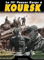 Le IIIe Panzer Korps à Koursk - engagement des 6. Pz.Div., 7. Pz.Div., 19 Pz.Div. et la s. Pz.Abt. 503 durant l'opération Zitadelle, engagement des 6. Pz.Div., 7. Pz.Div., 19 Pz.Div. et la s. Pz.Abt. 503 durant l'opération Zitadelle