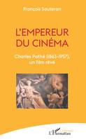 L'empereur du cinéma, Charles pathé, 1863-1957, un film rêvé