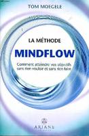 La méthode Mindflow, Comment atteindre vos objectifs sans rien vouloir et sans rien faire