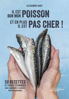 Il est bon mon poisson et en plus il est pas cher !, 50 recettes et fiches techniques pour apprendre à cuisiner tous les poissons.