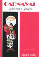 Carnaval / le monde à l'envers : histoire ET anecdotes, le monde à l'envers